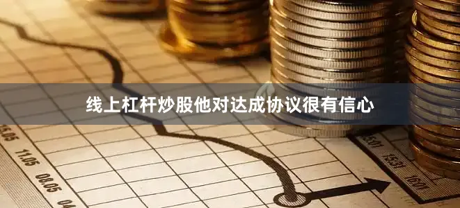 线上杠杆炒股他对达成协议很有信心
