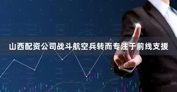 山西配资公司战斗航空兵转而专注于前线支援