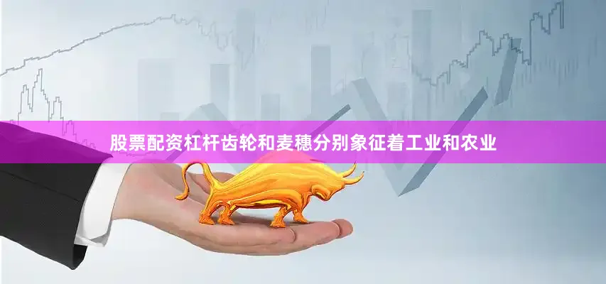 股票配资杠杆齿轮和麦穗分别象征着工业和农业